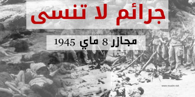 مجازر 8 ماي 1945...وصمة عار في تاريخ المستعمر الفرنسي